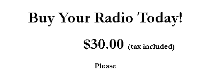 Text Box: Buy Your Radio Today!            $30.00 (tax included)Please 