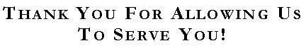 Text Box: Thank You For Allowing Us To Serve You!